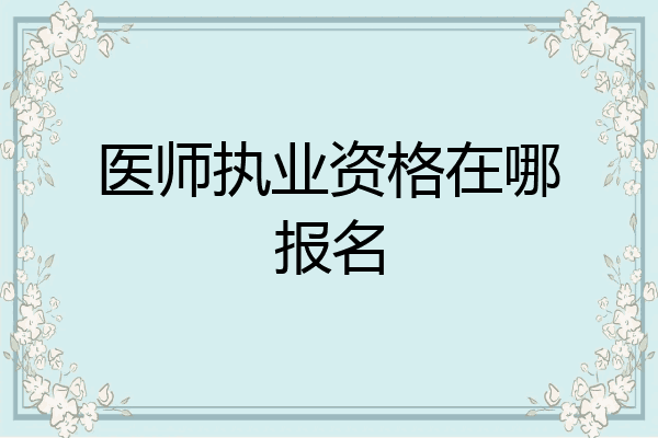 医师执业资格在哪报名