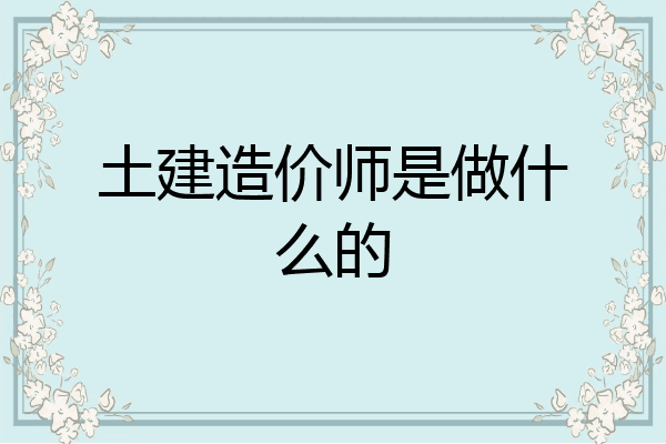 土建造价师是做什么的