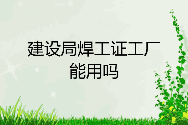 建设局焊工证工厂能用吗