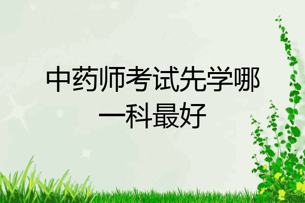 中药师考试先学哪一科最好