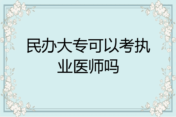 民办大专可以考执业医师吗
