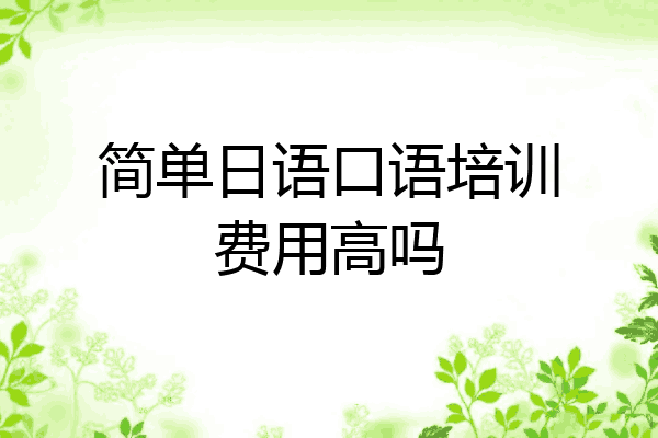 简单日语口语培训费用高吗