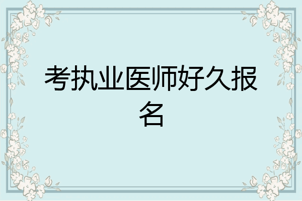 考执业医师好久报名