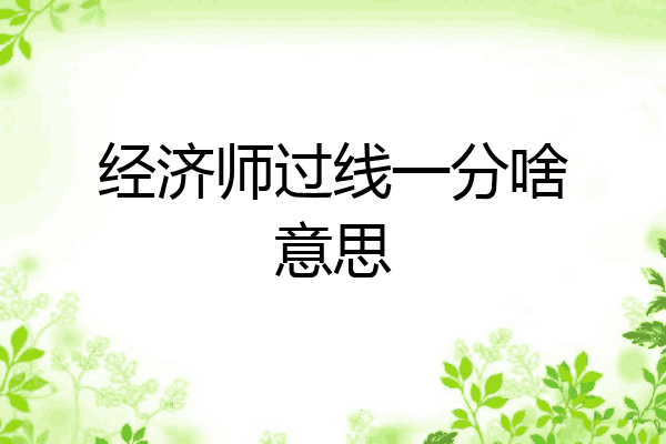 经济师过线一分啥意思