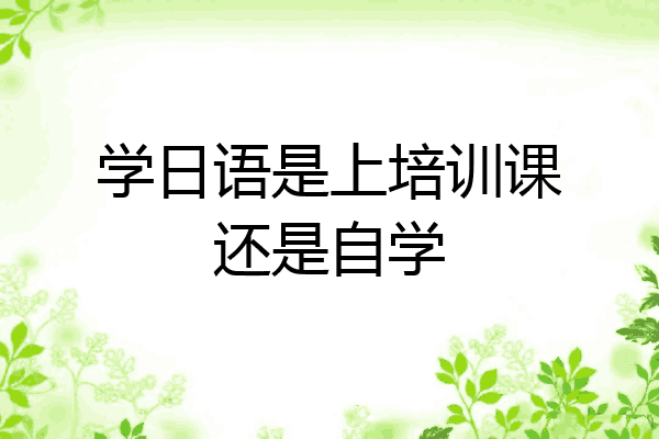 学日语是上培训课还是自学