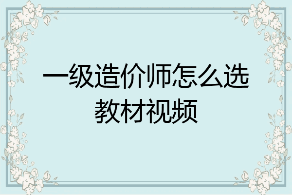 一级造价师怎么选教材视频