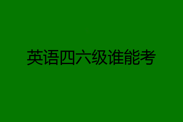 英语四六级谁能考