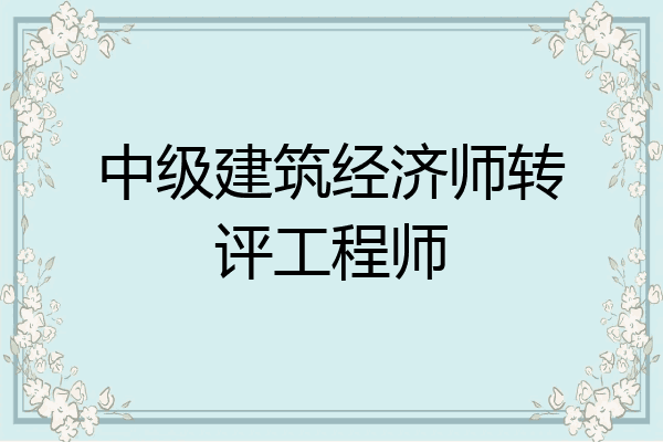 中级建筑经济师转评工程师