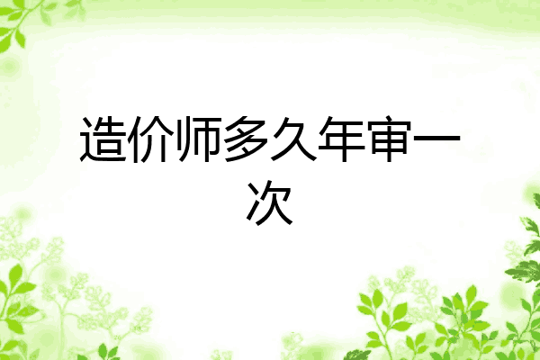 造价师多久年审一次
