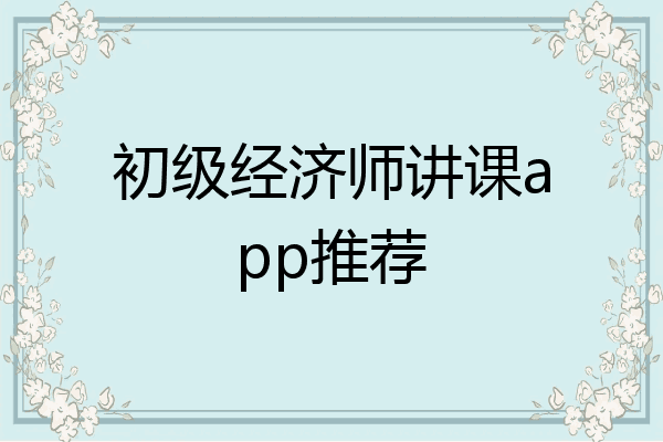 初级经济师讲课app推荐