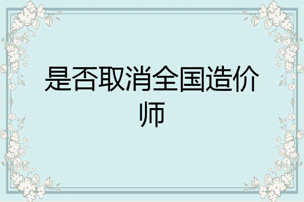 是否取消全国造价师