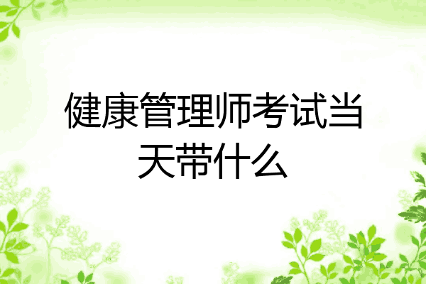 健康管理师考试当天带什么