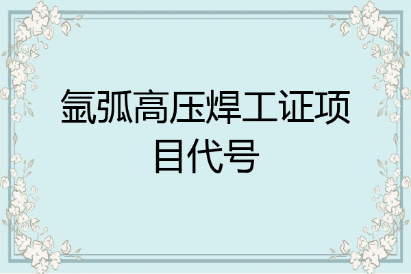 氩弧高压焊工证项目代号
