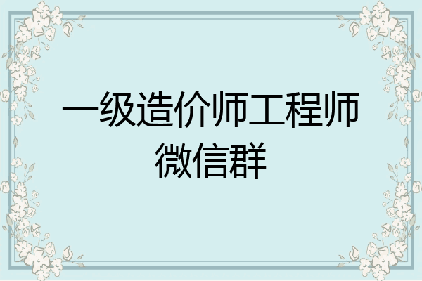 一级造价师工程师微信群