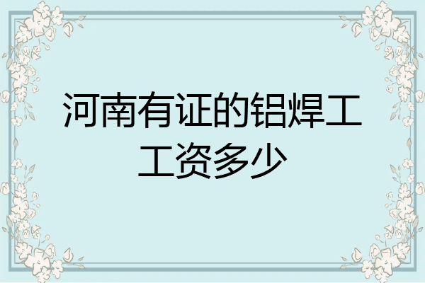 河南有证的铝焊工工资多少