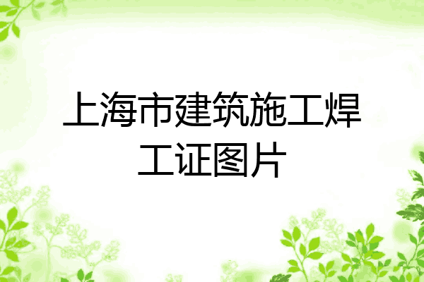 上海市建筑施工焊工证图片