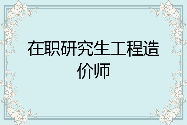 在职研究生工程造价师