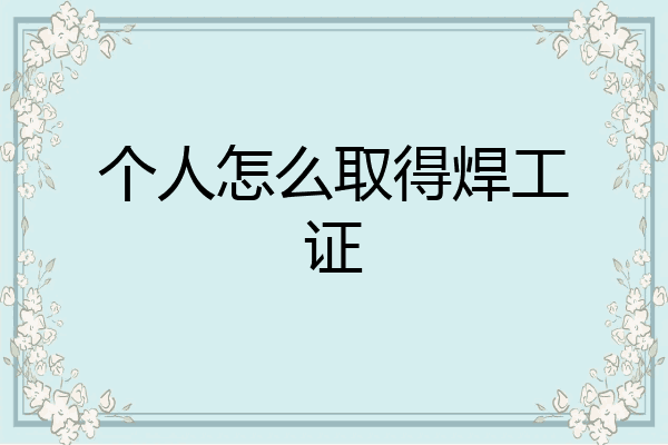 个人怎么取得焊工证