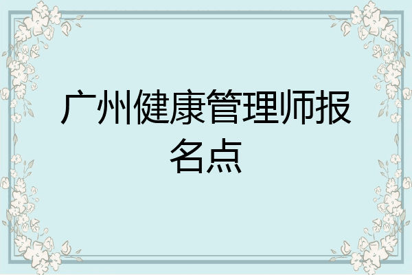 广州健康管理师报名点