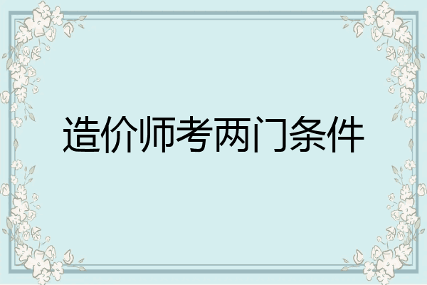 造价师考两门条件
