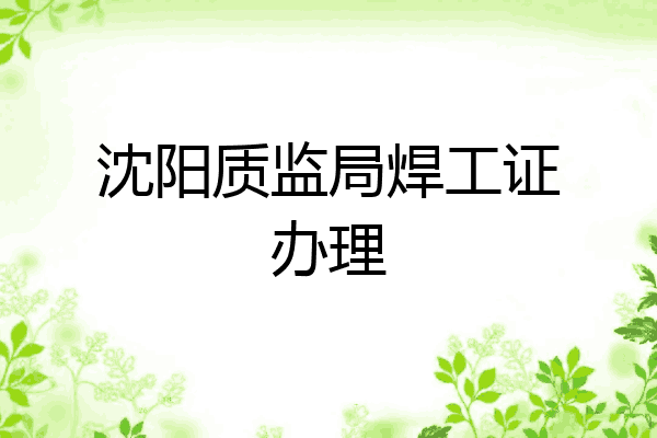 沈阳质监局焊工证办理