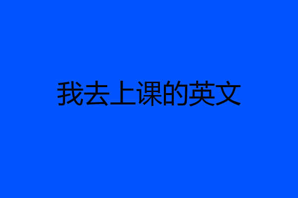我去上课的英文