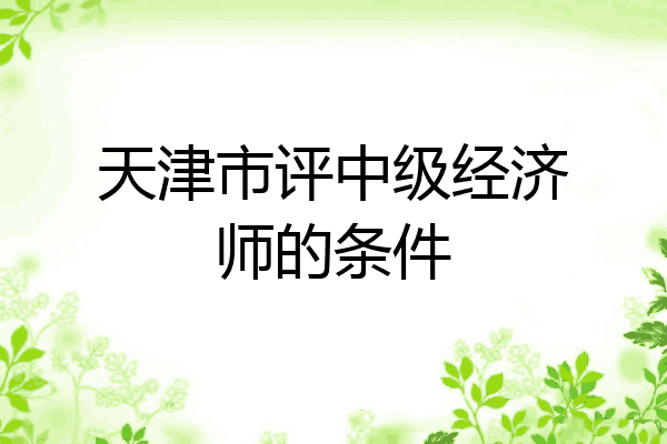 天津市评中级经济师的条件