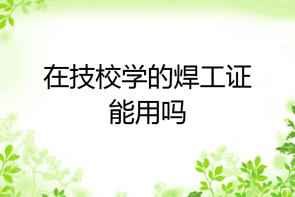 在技校学的焊工证能用吗