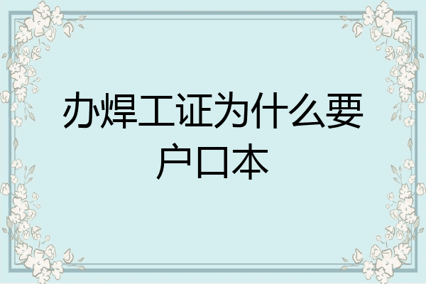 办焊工证为什么要户口本
