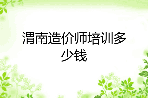 渭南造价师培训多少钱