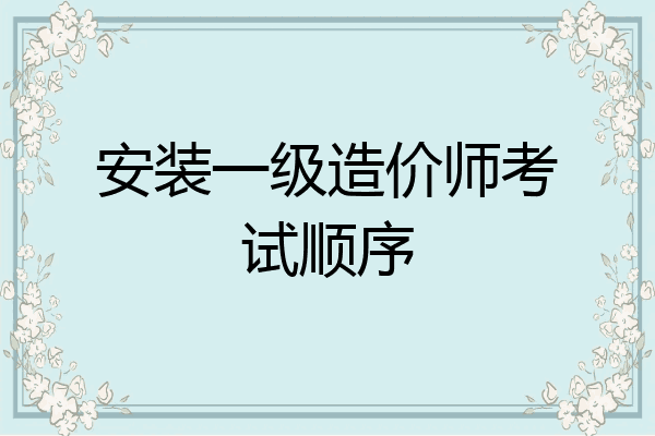 安装一级造价师考试顺序