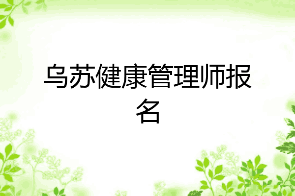 乌苏健康管理师报名