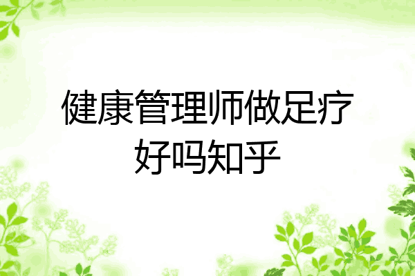 健康管理师做足疗好吗知乎