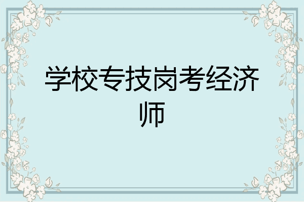 学校专技岗考经济师