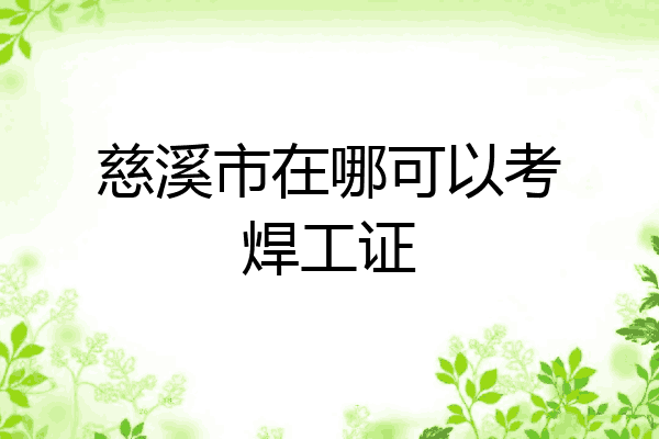 慈溪市在哪可以考焊工证