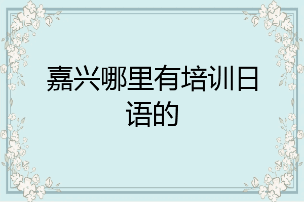嘉兴哪里有培训日语的