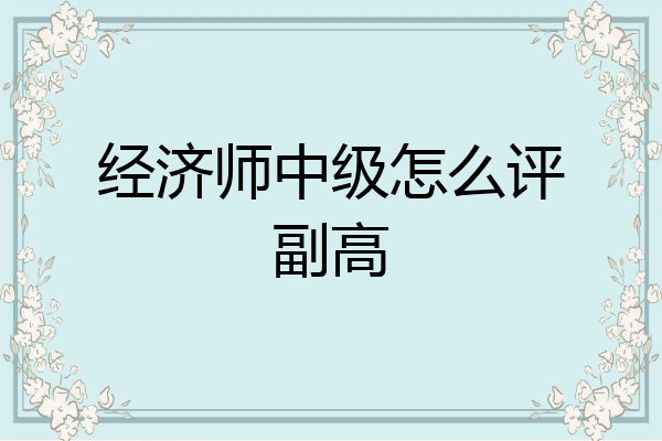 经济师中级怎么评副高