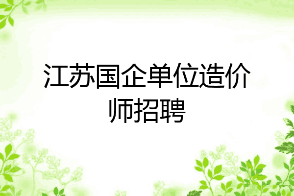 江苏国企单位造价师招聘