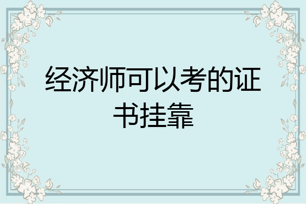 经济师可以考的证书挂靠