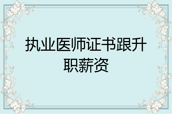执业医师证书跟升职薪资
