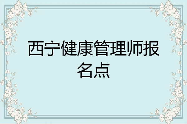 西宁健康管理师报名点