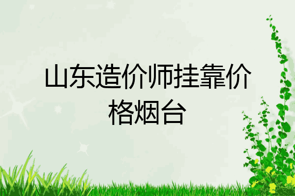 山东造价师挂靠价格烟台