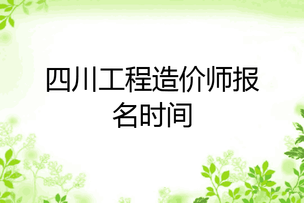 四川工程造价师报名时间