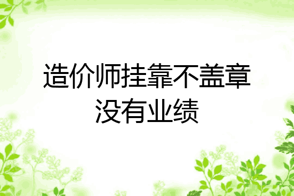 造价师挂靠不盖章没有业绩