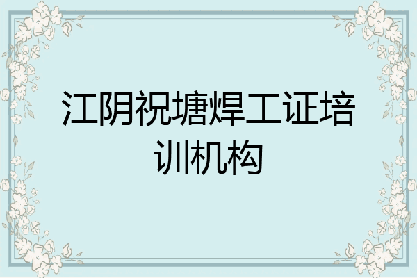 江阴祝塘焊工证培训机构