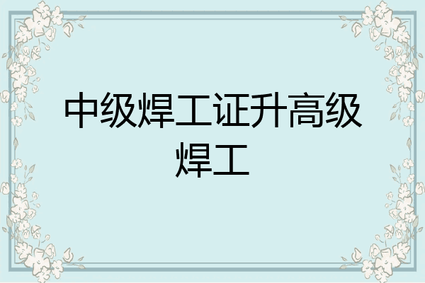 中级焊工证升高级焊工