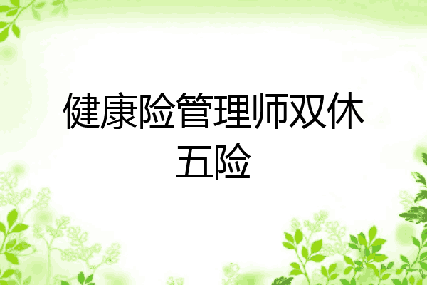 健康险管理师双休五险