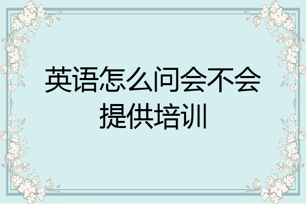 英语怎么问会不会提供培训