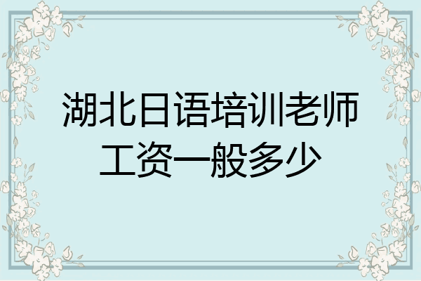 湖北日语培训老师工资一般多少