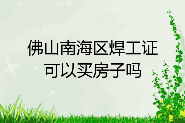 佛山南海区焊工证可以买房子吗